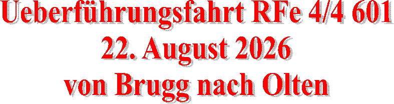Ueberf�hrungsfahrt RFe 4/4 601
22. August 2026
von Brugg nach Olten